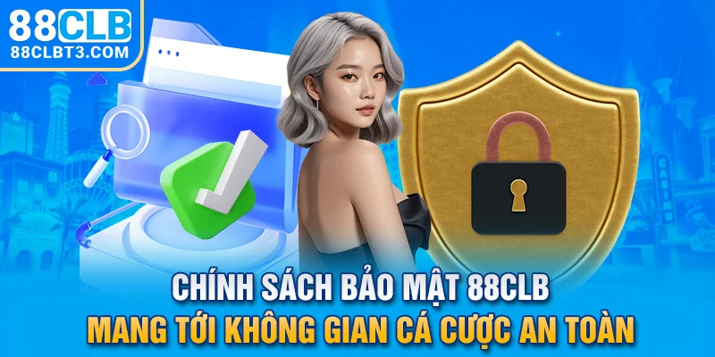Chính Sách bảo mật 88CLB mang tới không gian cá cược an toàn